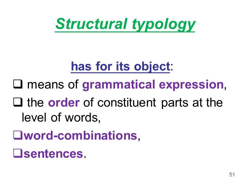 Structural typology  has for its object:   means of grammatical expression, 